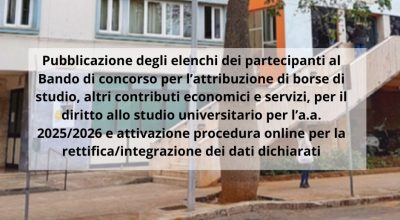 Pubblicazione degli elenchi dei partecipanti al Bando di concorso per l’attribuzione di borse di studio, altri contributi economici e servizi, per il diritto allo studio universitario per l’a.a. 2025/2026 e attivazione procedura online per la rettifica/integrazione dei dati dichiarati